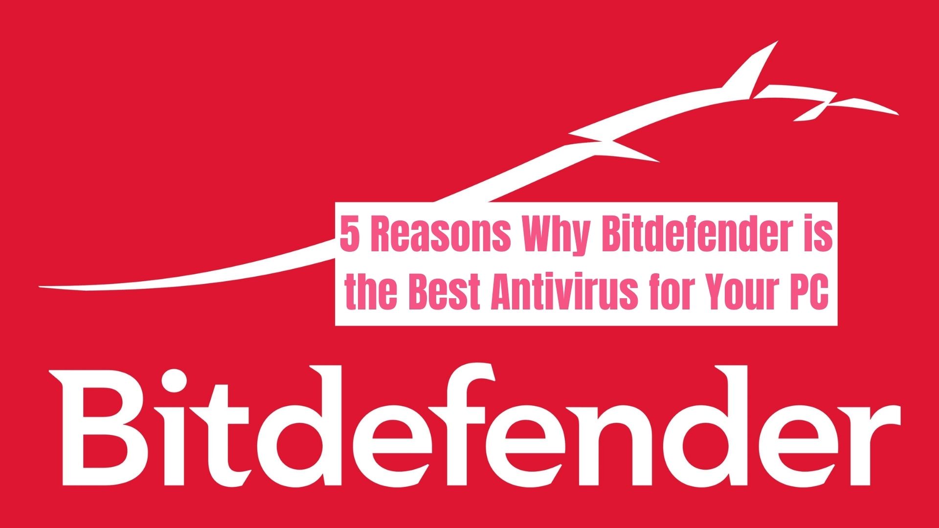 5 Reasons Why Bitdefender is the Best Antivirus for Your PC